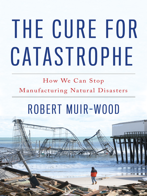 Title details for The Cure for Catastrophe by Robert Muir-Wood - Available
